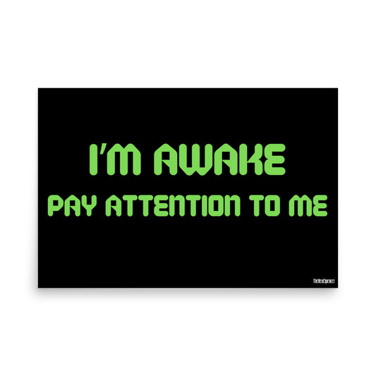 I'm Awake Pay Attention To Me Poster