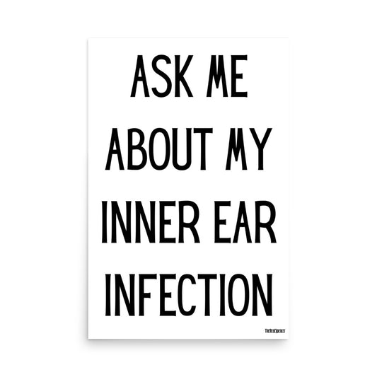 Ask Me About My Inner Ear Infection Poster