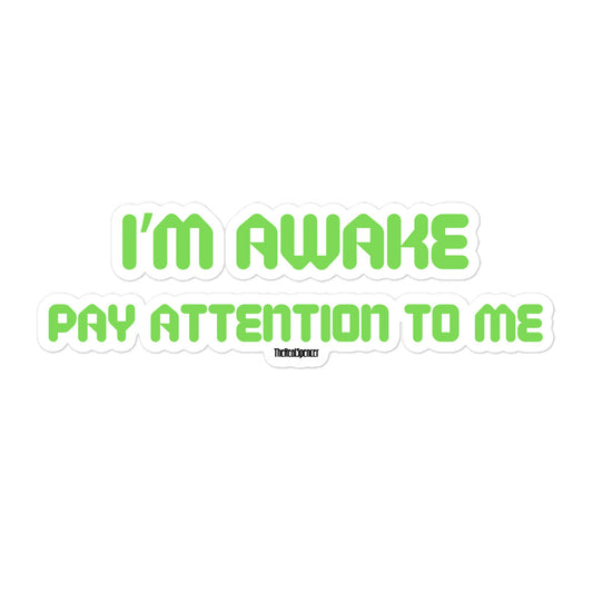 I'm Awake Pay Attention To Me Sticker