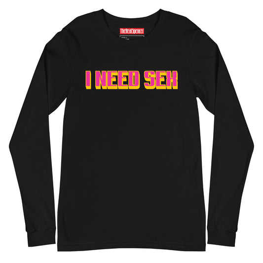 I Need Sex Long Sleeve Tee