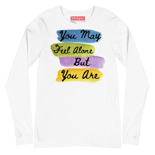 You May Feel Alone Long Sleeve Tee