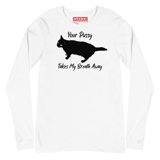 Your Pussy Takes My Breath Away Long Sleeve Tee