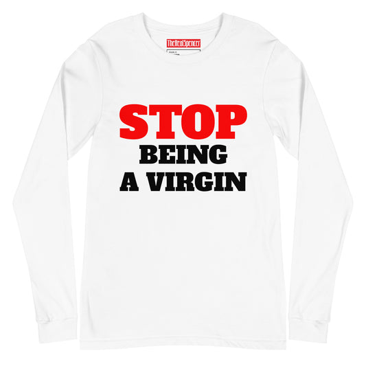 Stop Being A Virgin Long Sleeve Tee