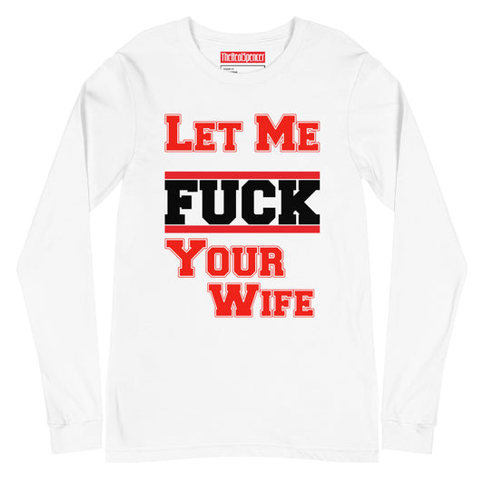 Let Me Fuck Your Wife Long Sleeve Tee