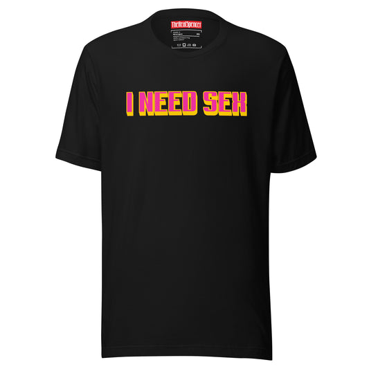 I Need Sex T-Shirt