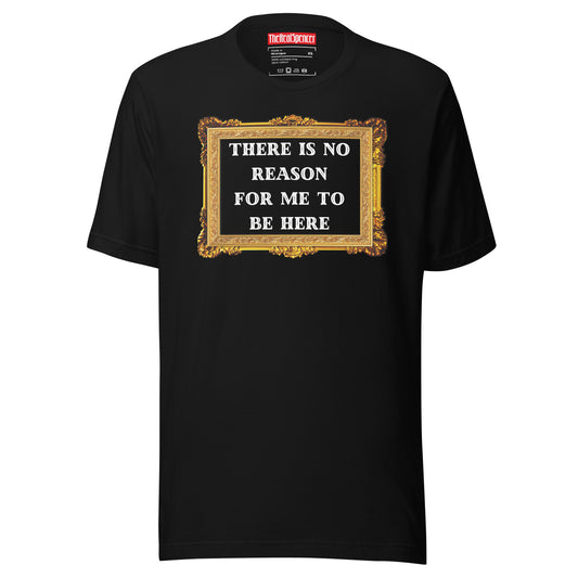 There Is No Reason T-Shirt