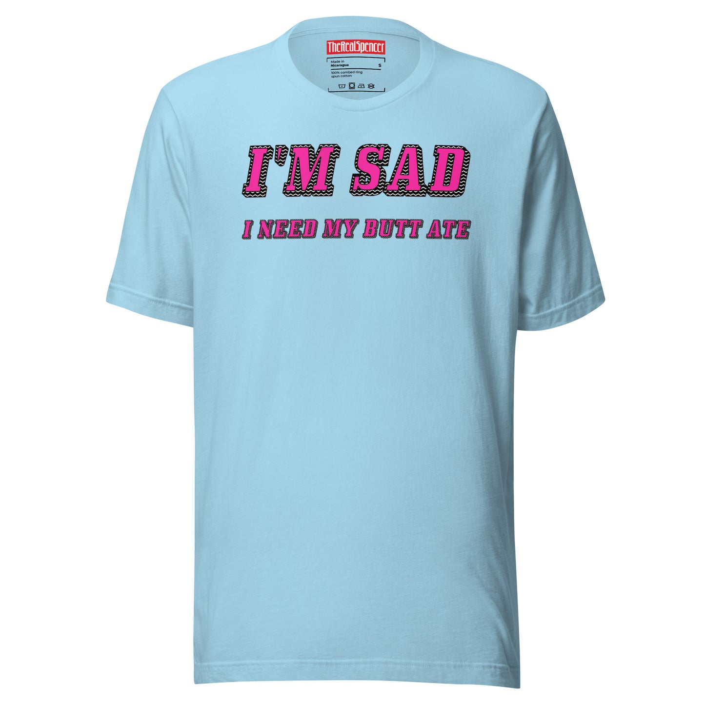 I'm Sad I Need My Butt Ate T-Shirt