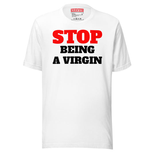 Stop Being A Virgin T-Shirt