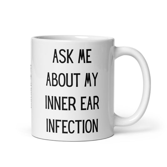 Ask Me About My Inner Ear Infection Mug