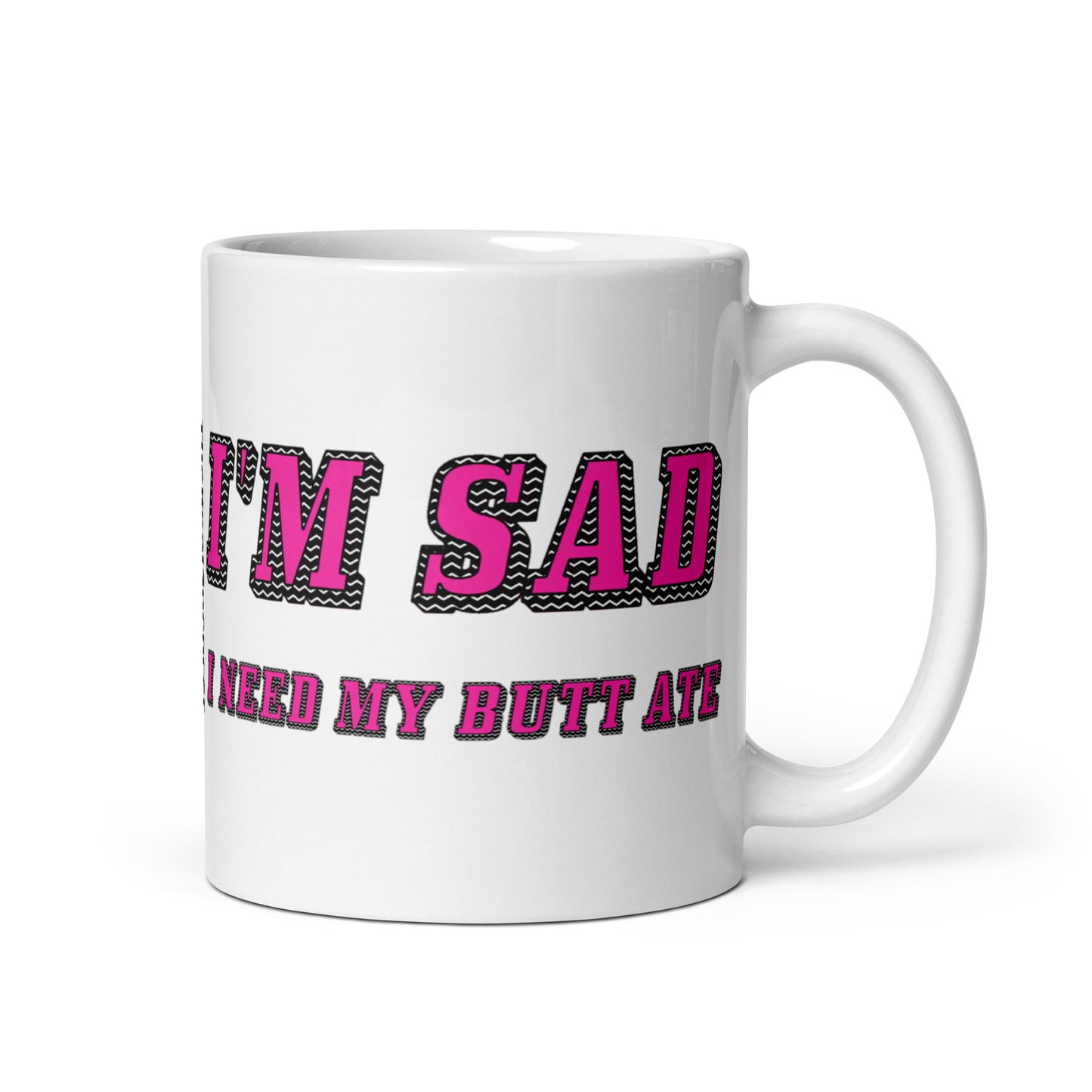 I'm Sad I Need My Butt Ate Mug